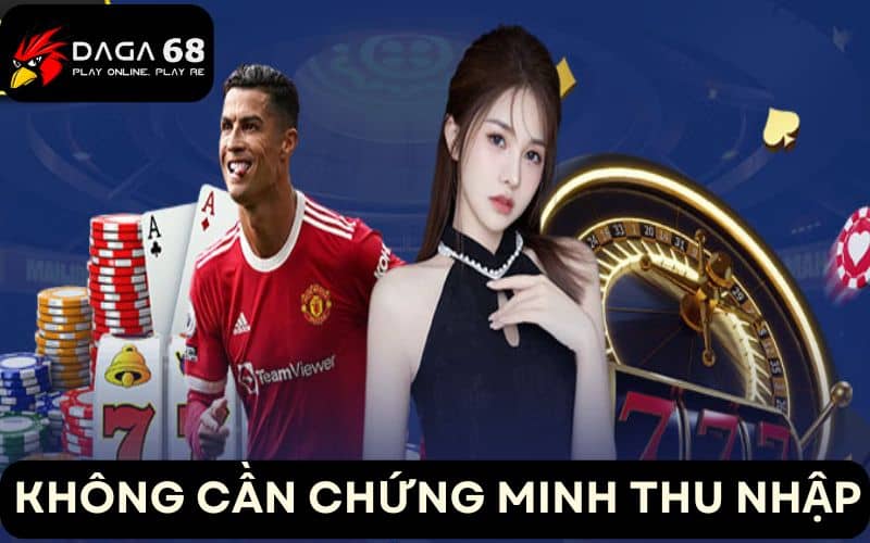 Người chơi không cần chứng minh thu nhập khi tham gia Người chơi không cần chứng minh thu nhập khi tham gia
